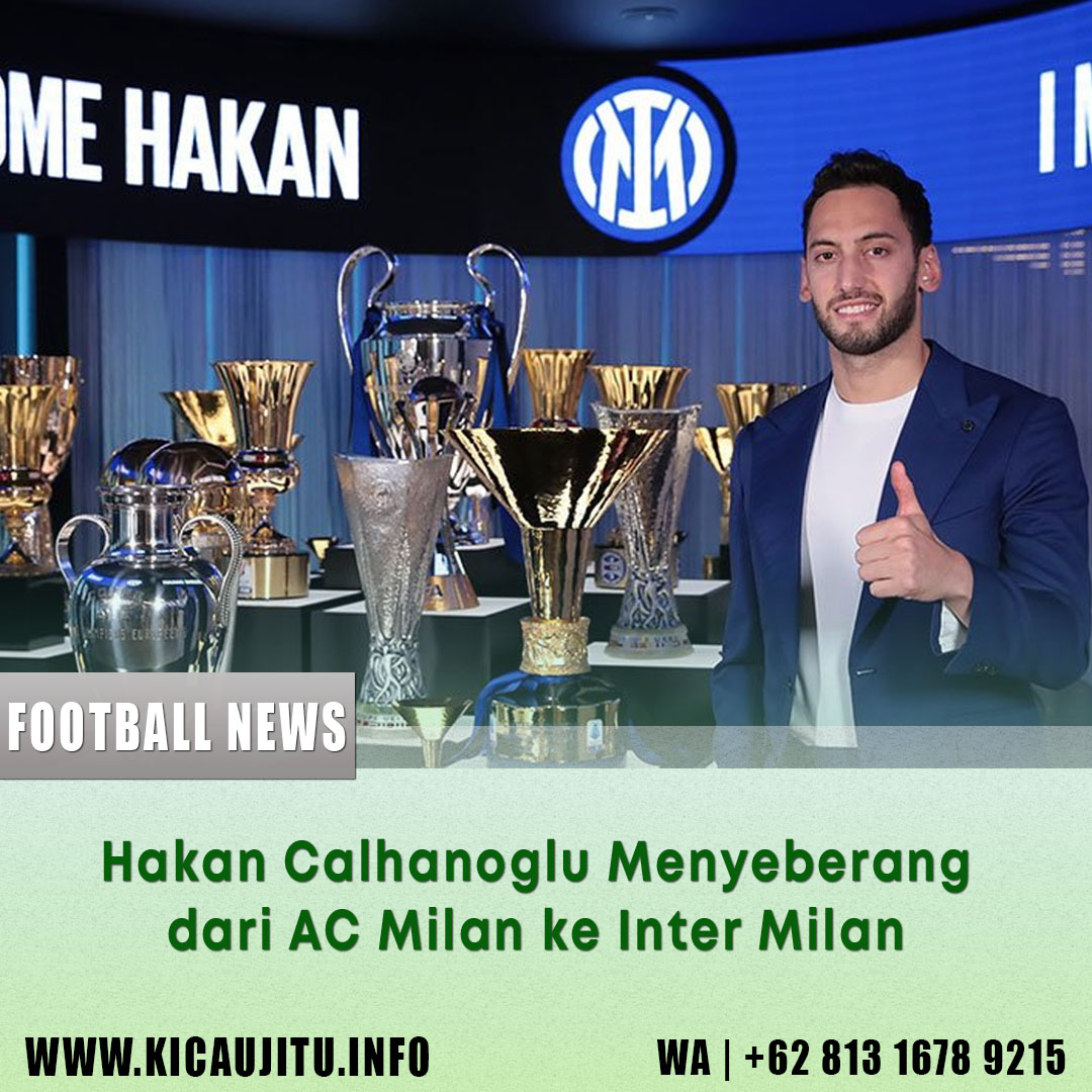 Hakan Calhanoglu Menyeberang dari AC Milan ke Inter Milan